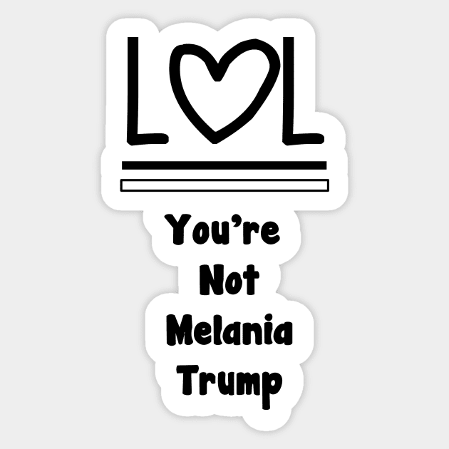 Lol You're Not Melania Trump Sticker by Specialstace83